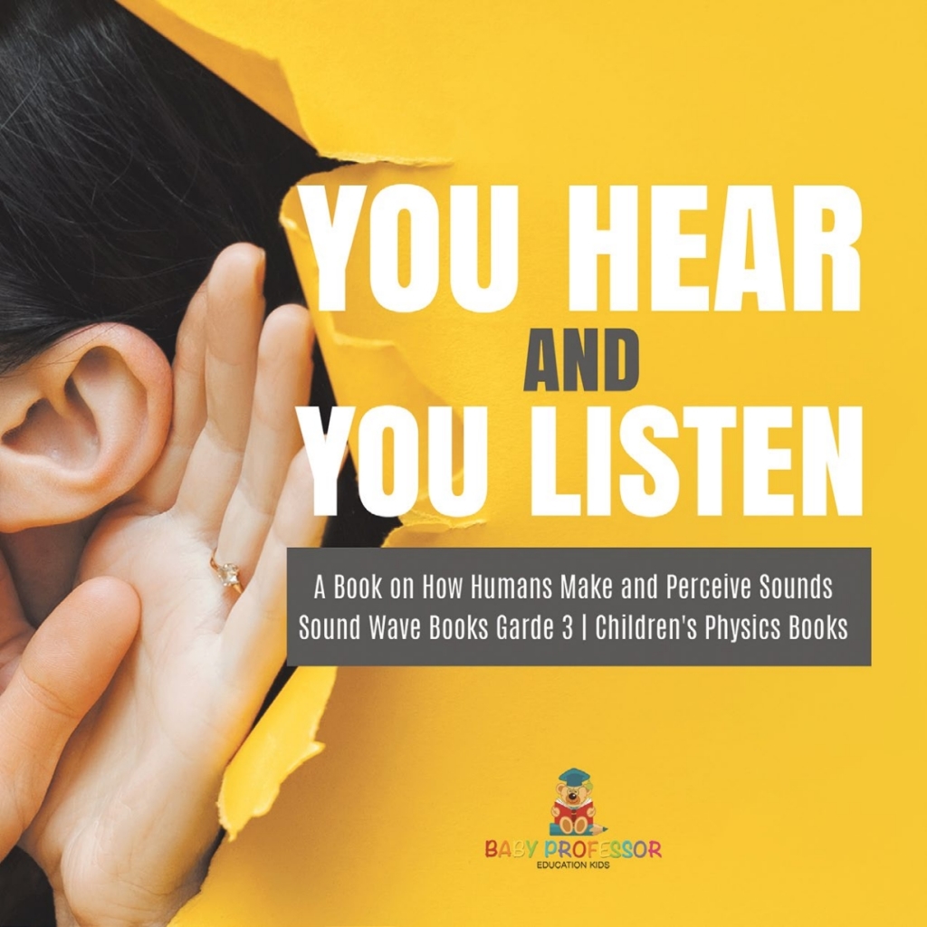 You Hear and You Listen | A Book on How Humans Make and Perceive Sounds | Sound Wave Books Grade 3 | Children's Physics Books - (PDF/EPUB Version)