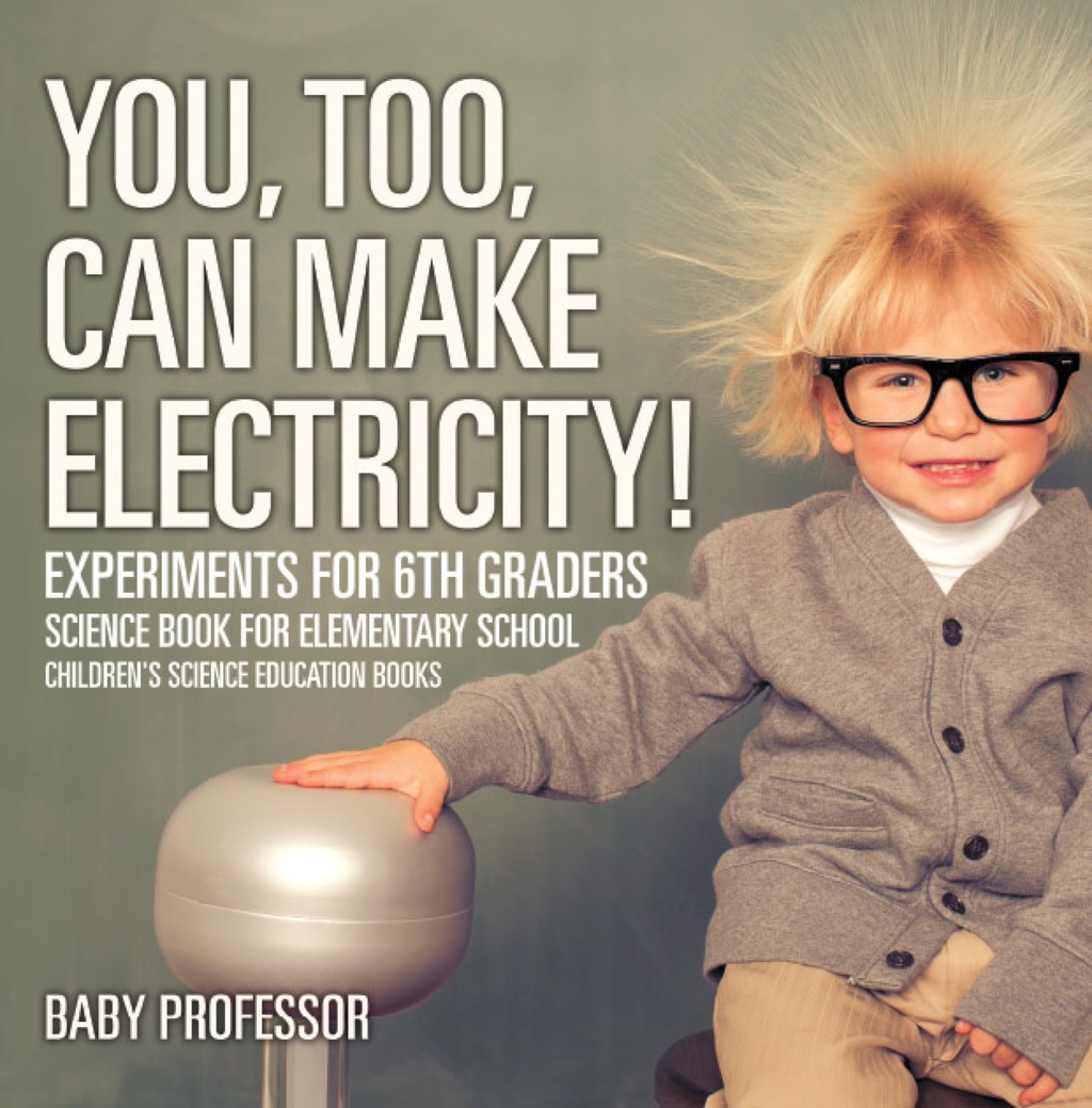 You, Too, Can Make Electricity! Experiments for 6th Graders - Science Book for Elementary School | Children's Science Education books - (PDF/EPUB Version)