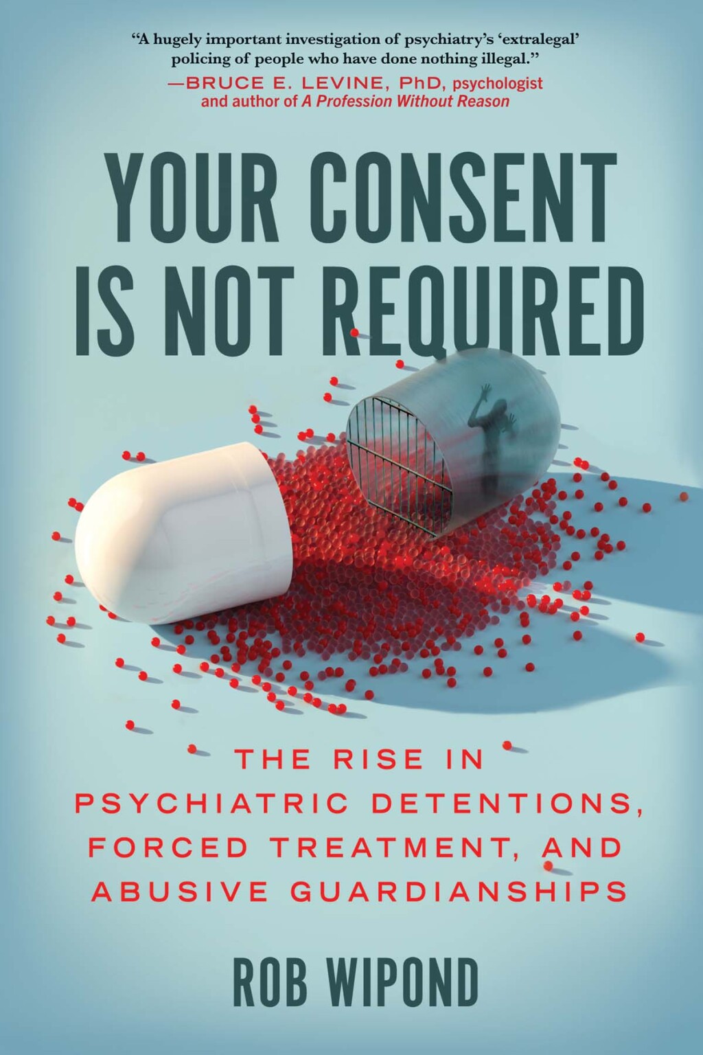 Your Consent Is Not Required The Rise in Psychiatric Detentions, Forced Treatment, and Abusive Guardianships - (PDF/EPUB Version)