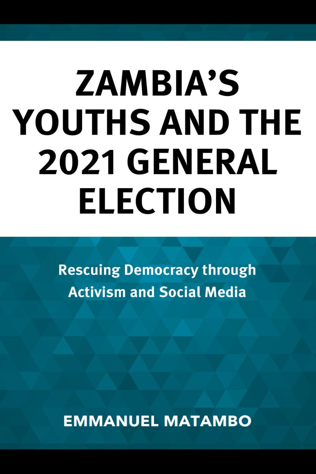 Zambia's Youths and the 2021 General Election Rescuing Democracy through Activism and Social Media 1st Edition â€“ PDF/EPUB Version Downloadable