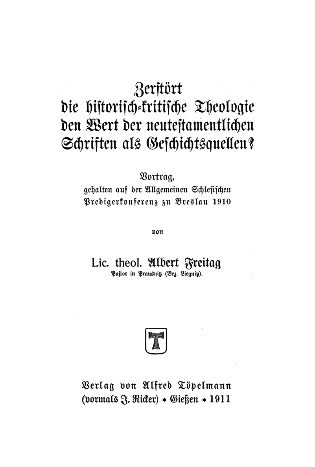 ZerstÃ¶rt die historisch-kritische Theologie den Wert der neutestamentlichen Schriften als Geschichtsquellen? Vortrag, gehalten auf der Allgemeinen Schlesischen Predigerkonferenz zu Breslau 1910 1st Edition â€“ PDF/EPUB Version Downloadable