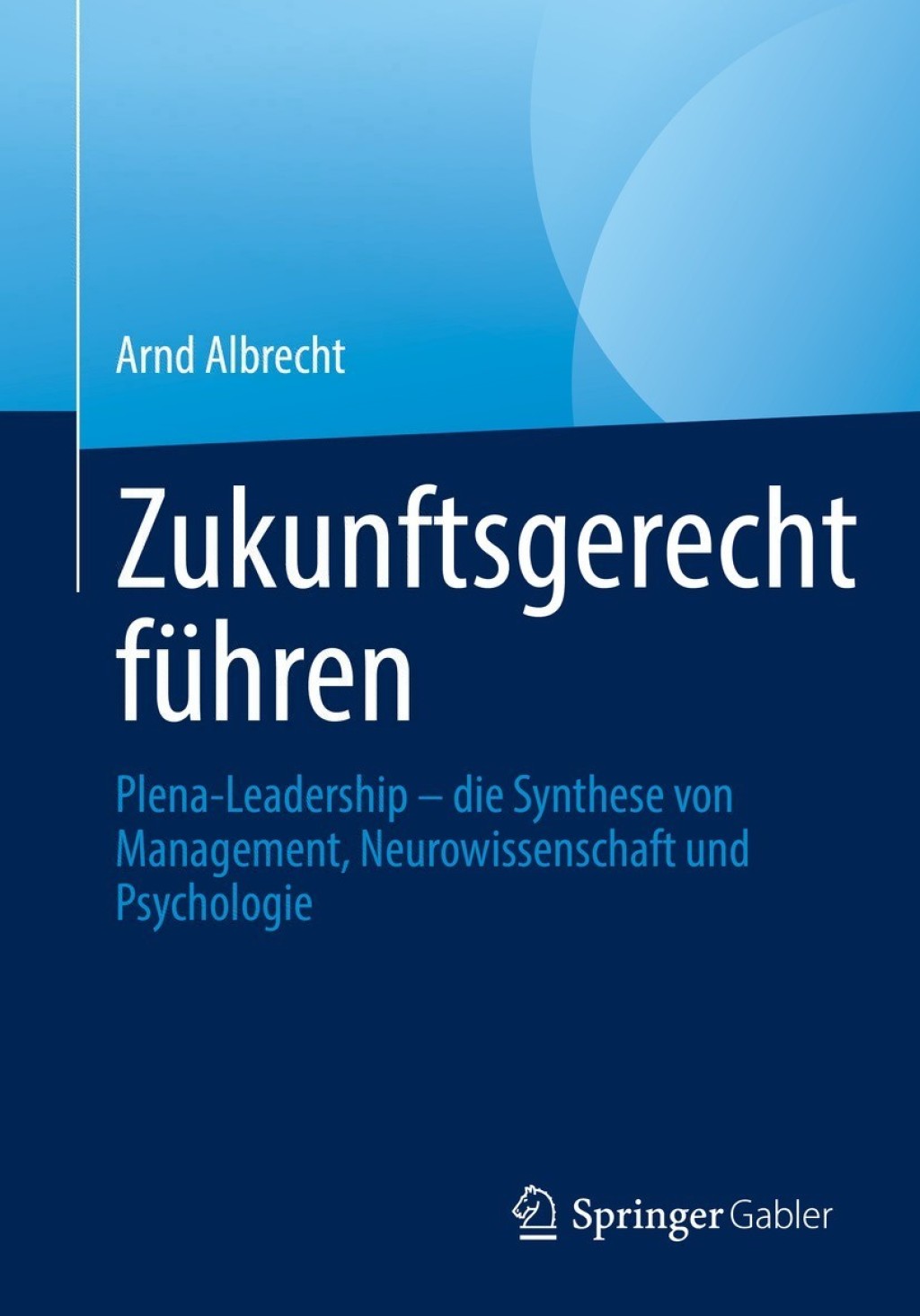 Zukunftsgerecht fÃ¼hren Plena-Leadership â€“ die Synthese von Management, Neurowissenschaft und Psychologie  â€“ PDF/EPUB Version Downloadable
