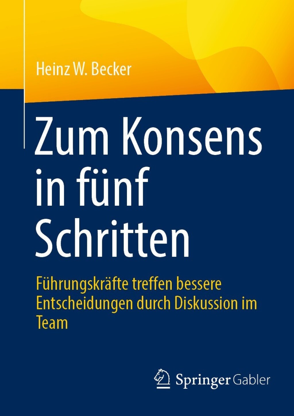 Zum Konsens in fÃ¼nf Schritten FÃ¼hrungskrÃ¤fte treffen bessere Entscheidungen durch Diskussion im Team  â€“ PDF/EPUB Version Downloadable