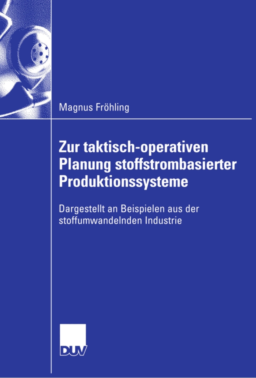 Zur taktisch-operativen Planung stoffstrombasierter Produktionssysteme Dargestellt an Beispielen aus der stoffumwandelnden Industrie  â€“ PDF/EPUB Version Downloadable